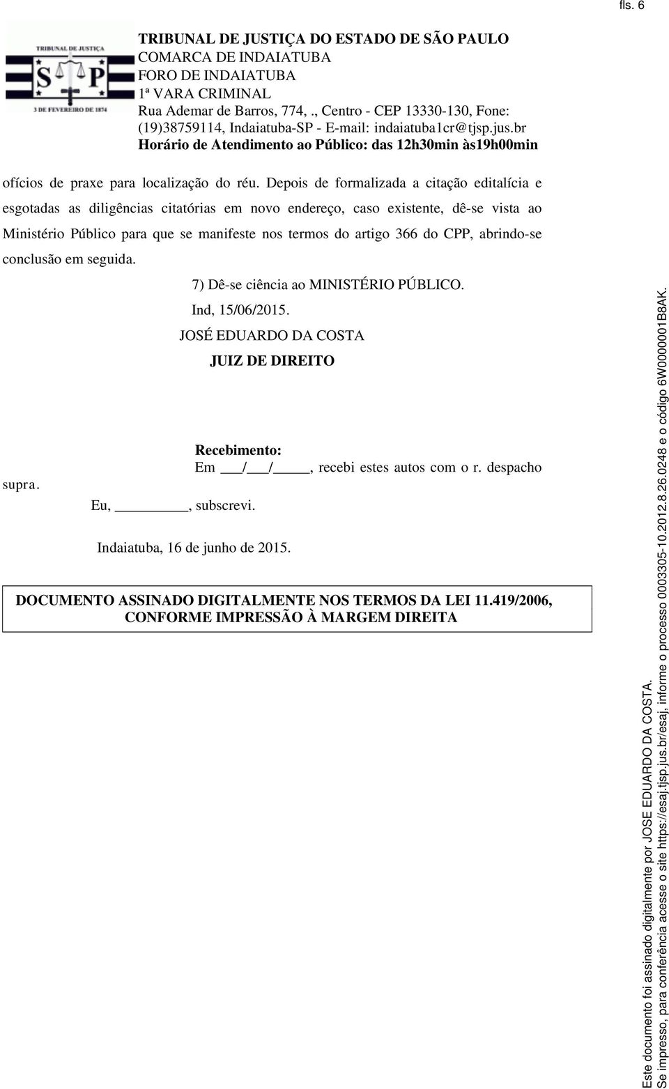 para que se manifeste nos termos do artigo 366 do CPP, abrindo-se conclusão em seguida. supra. 7) Dê-se ciência ao MINISTÉRIO PÚBLICO.