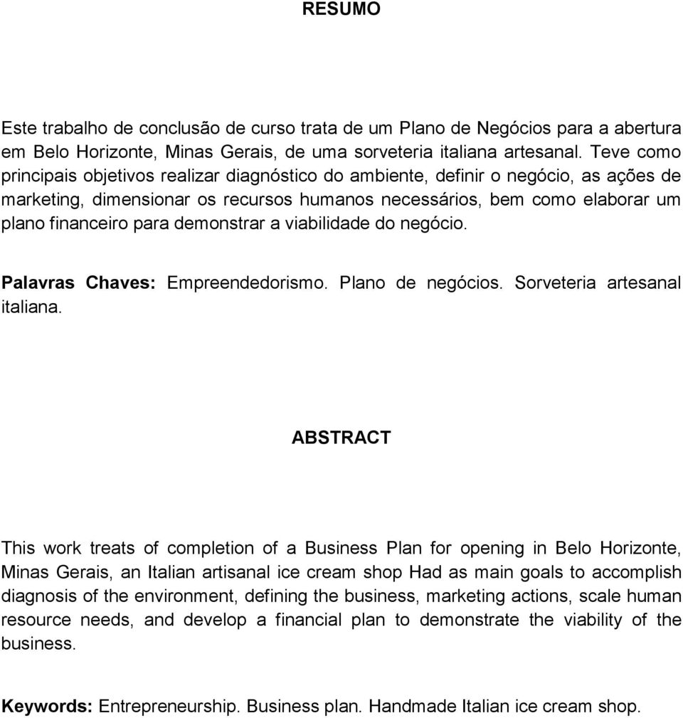 demonstrar a viabilidade do negócio. Palavras Chaves: Empreendedorismo. Plano de negócios. Sorveteria artesanal italiana.