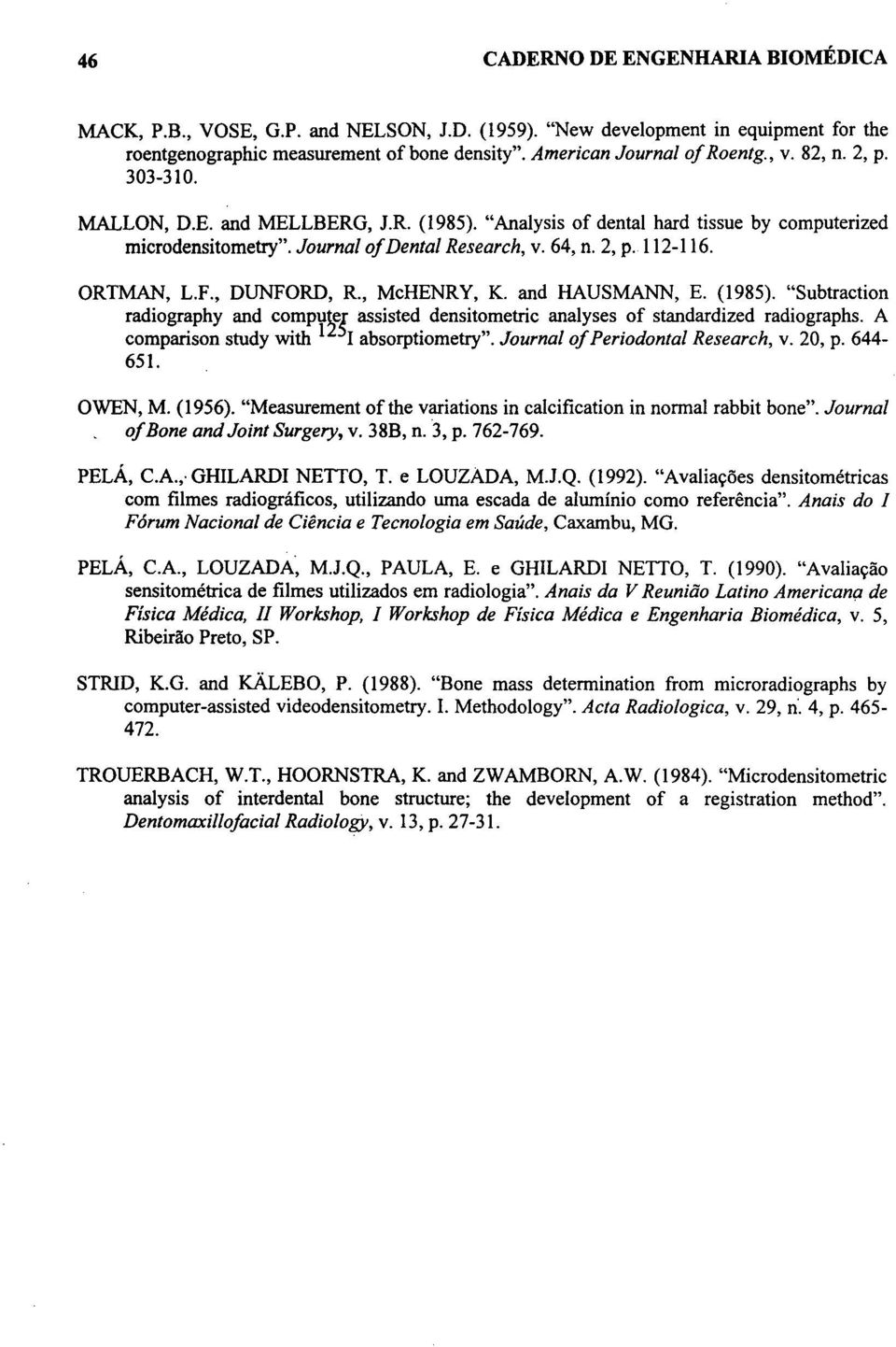 , DUNFORD, R., McHENRY, K. and HAUSMANN, E. (1985). "Subtraction radiography and compu~es assisted densitometric analyses of standardized radiographs. A comparison study with 1 1 absorptiometry".