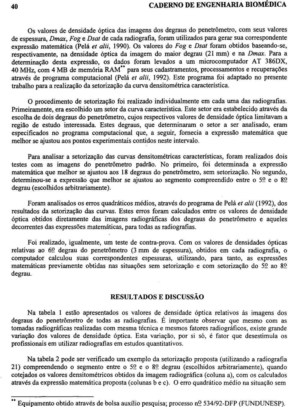 Para a determinação desta expressão, os dados foram levados a um microcomputador AT 386DX, 40 MHz, com 4 MB de memória RAM" para seus cadastramentos, processamentos e recuperações através de programa