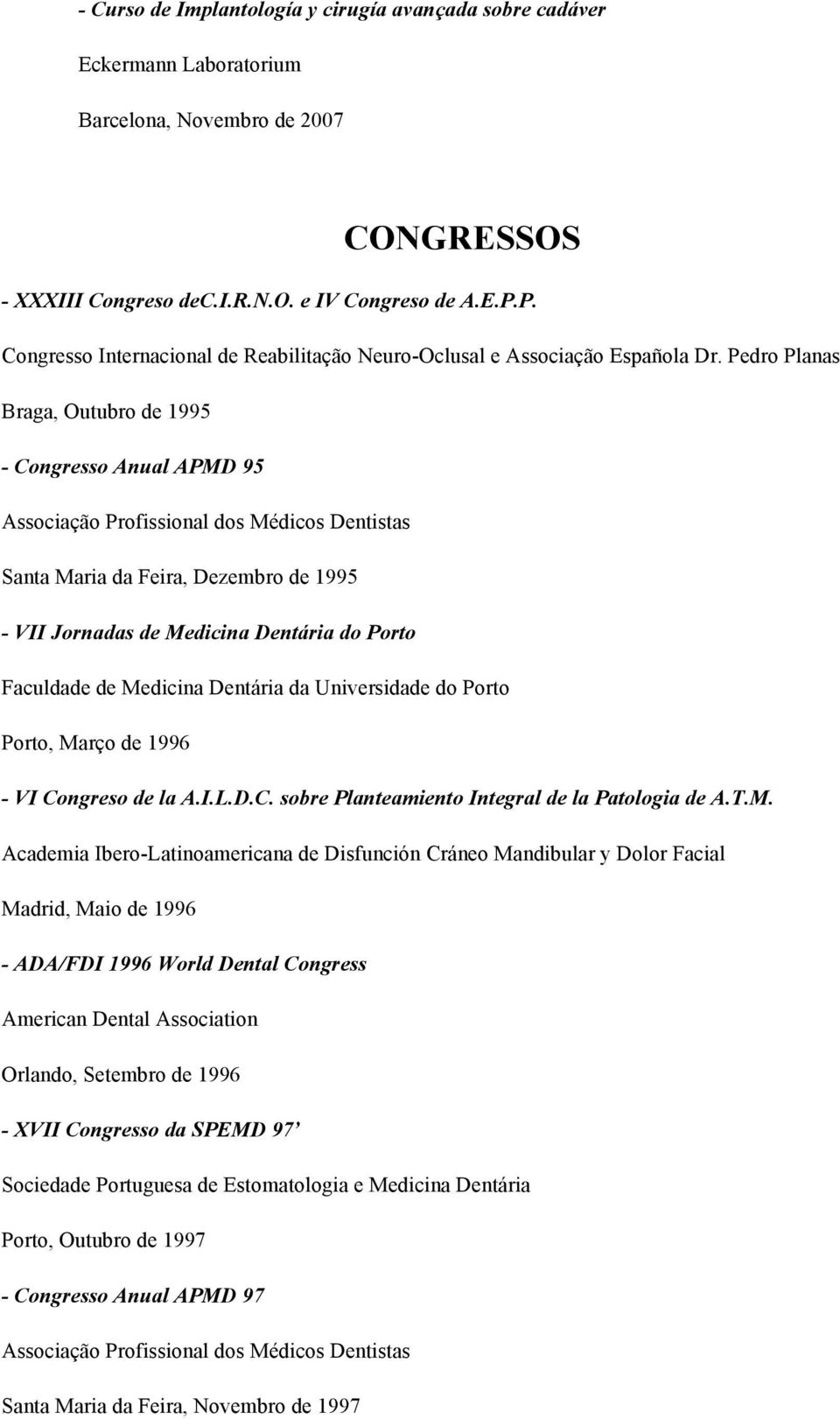 Pedro Planas Braga, Outubro de 1995 - Congresso Anual APMD 95 Associação Profissional dos Médicos Dentistas Santa Maria da Feira, Dezembro de 1995 - VII Jornadas de Medicina Dentária do Porto