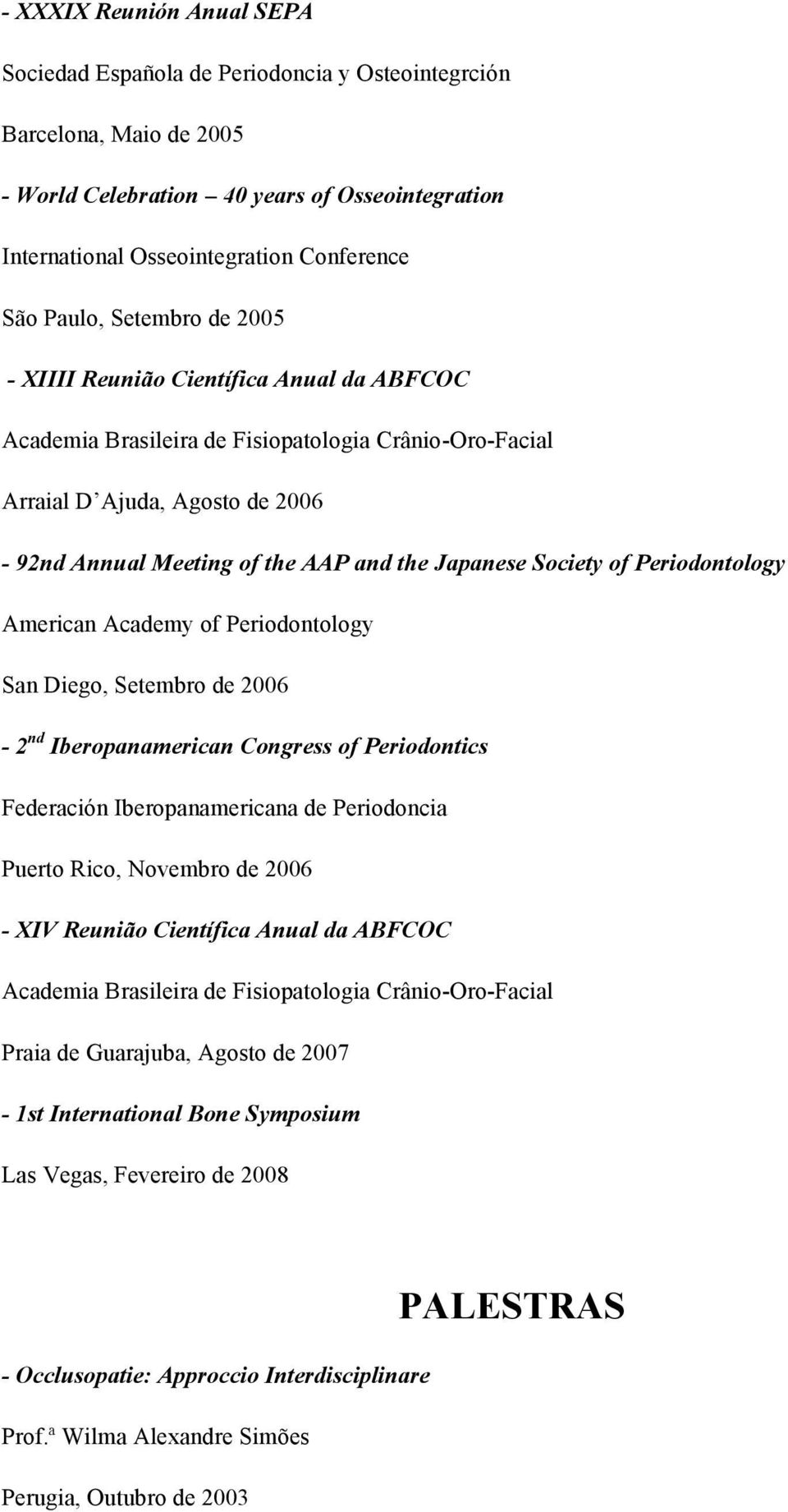 Japanese Society of Periodontology American Academy of Periodontology San Diego, Setembro de 2006-2 nd Iberopanamerican Congress of Periodontics Federación Iberopanamericana de Periodoncia Puerto