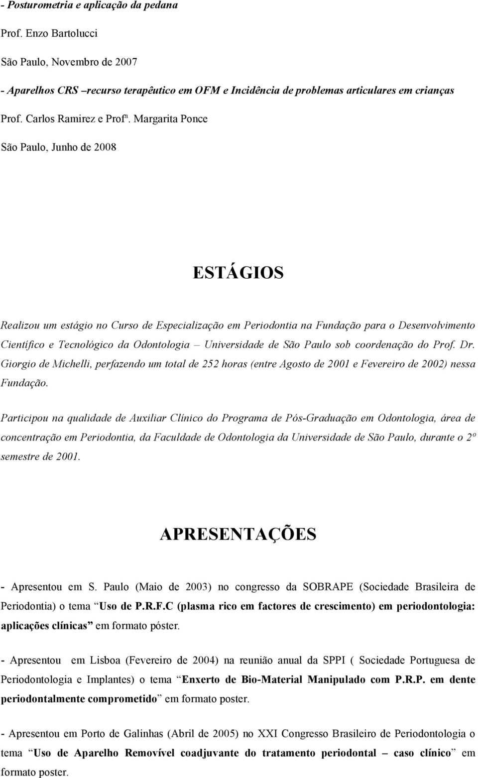 Margarita Ponce São Paulo, Junho de 2008 ESTÁGIOS Realizou um estágio no Curso de Especialização em Periodontia na Fundação para o Desenvolvimento Científico e Tecnológico da Odontologia Universidade