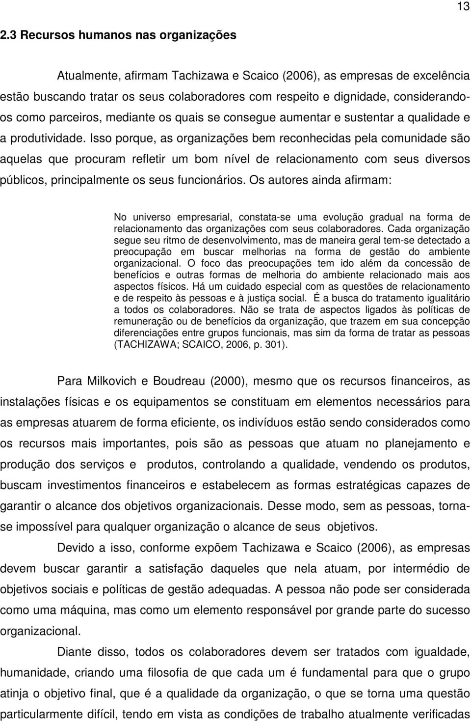 Isso porque, as organizações bem reconhecidas pela comunidade são aquelas que procuram refletir um bom nível de relacionamento com seus diversos públicos, principalmente os seus funcionários.