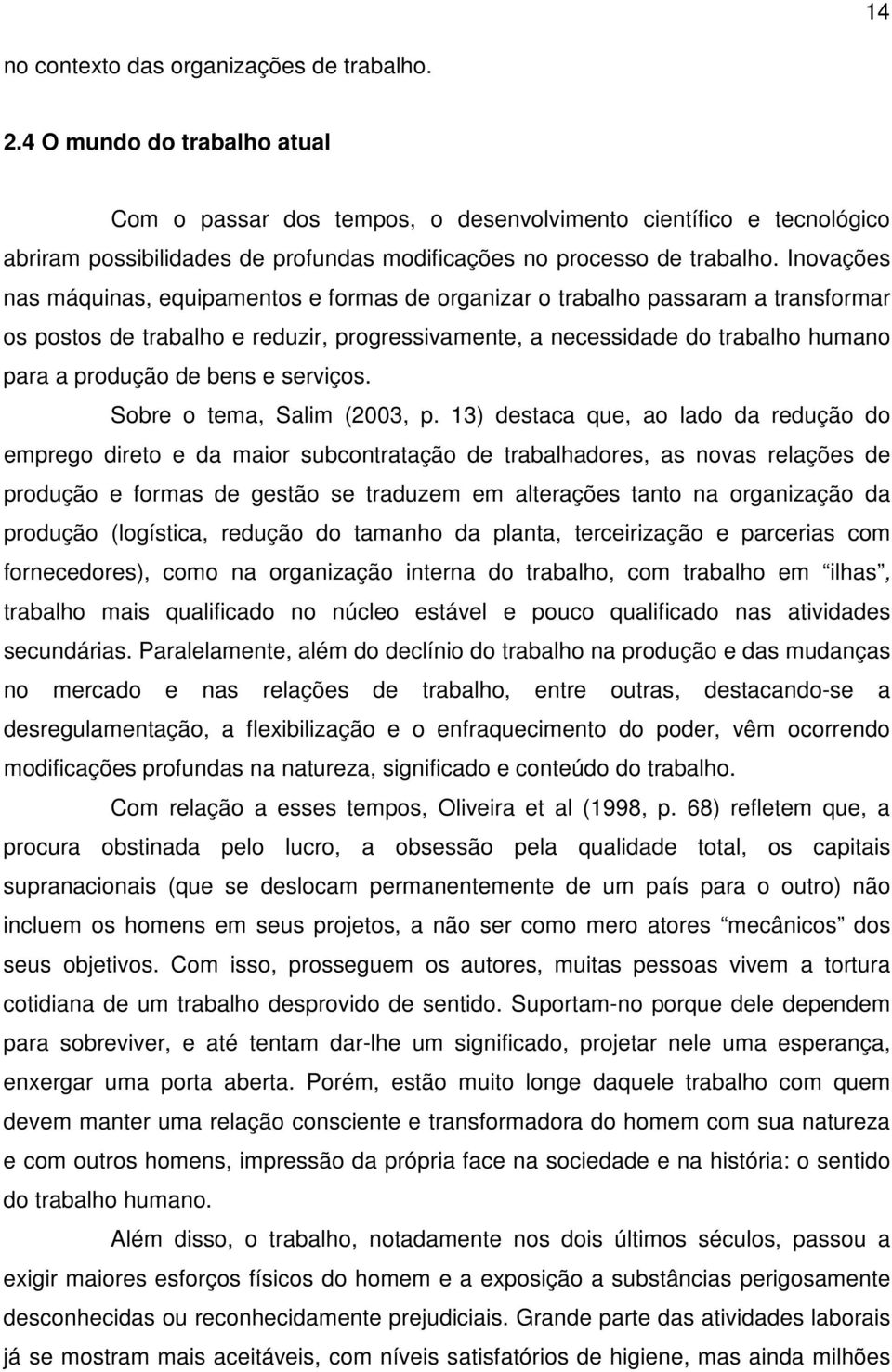 Inovações nas máquinas, equipamentos e formas de organizar o trabalho passaram a transformar os postos de trabalho e reduzir, progressivamente, a necessidade do trabalho humano para a produção de