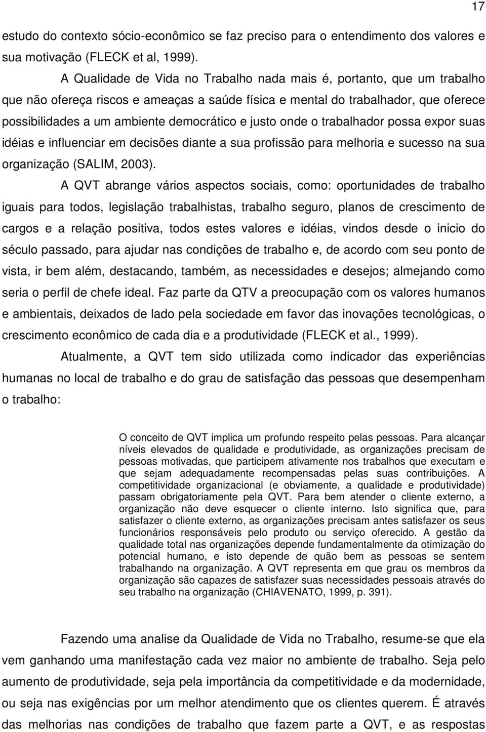 justo onde o trabalhador possa expor suas idéias e influenciar em decisões diante a sua profissão para melhoria e sucesso na sua organização (SALIM, 2003).