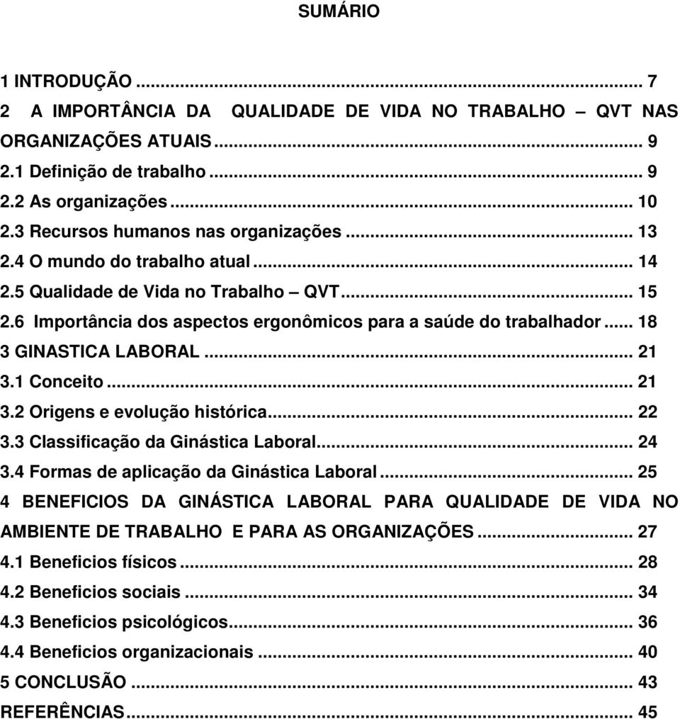 .. 18 3 GINASTICA LABORAL... 21 3.1 Conceito... 21 3.2 Origens e evolução histórica... 22 3.3 Classificação da Ginástica Laboral... 24 3.4 Formas de aplicação da Ginástica Laboral.