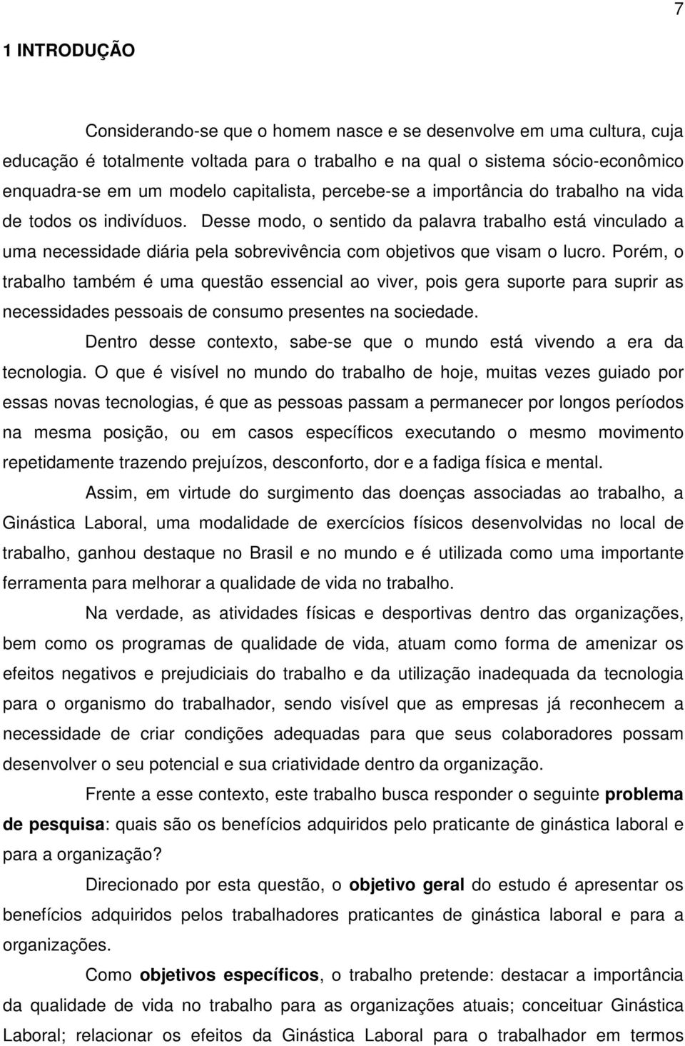 Desse modo, o sentido da palavra trabalho está vinculado a uma necessidade diária pela sobrevivência com objetivos que visam o lucro.