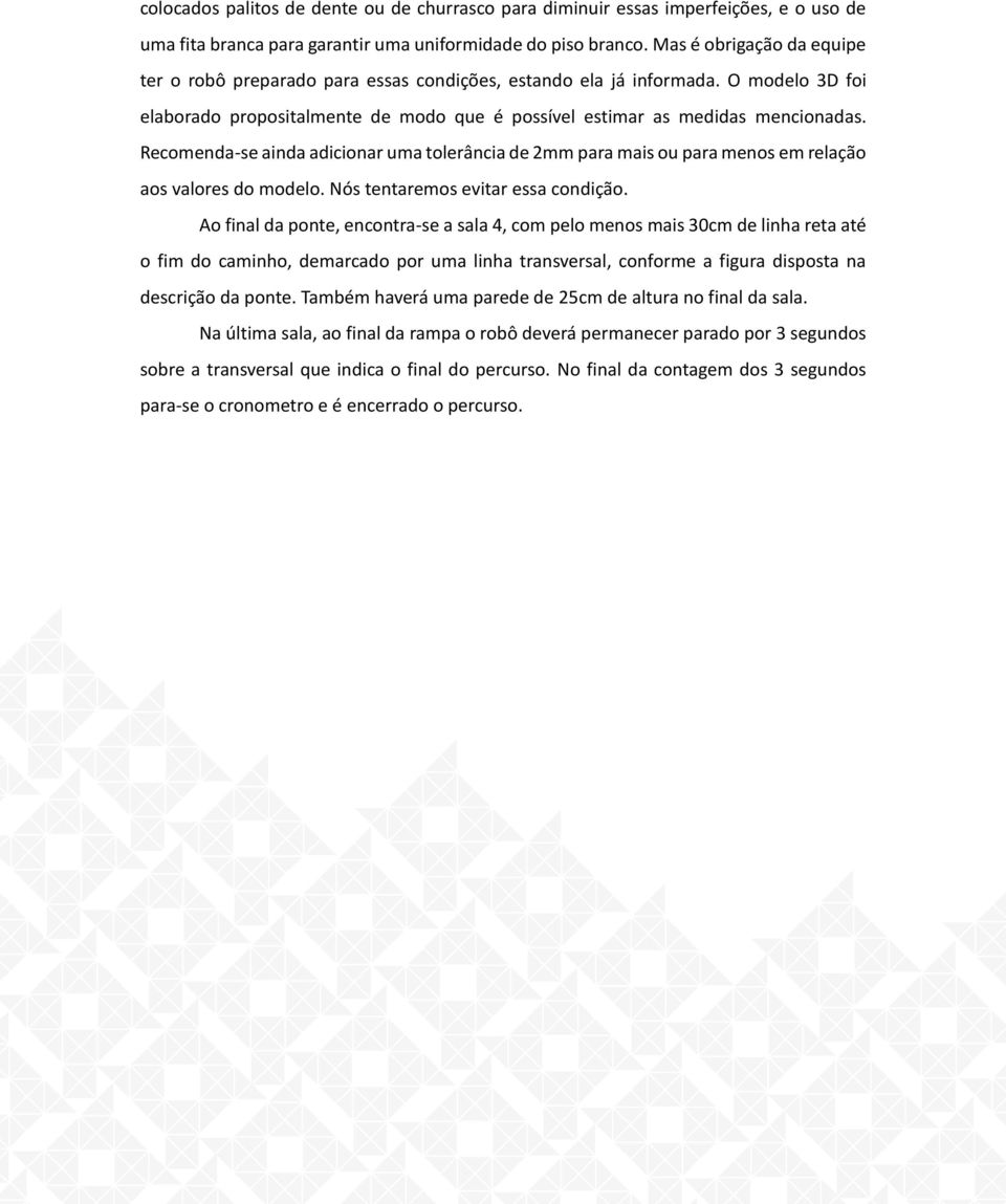 Recomenda-se ainda adicionar uma tolerância de 2mm para mais ou para menos em relação aos valores do modelo. Nós tentaremos evitar essa condição.