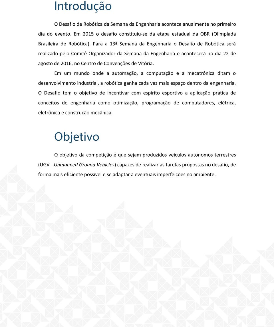 Em um mundo onde a automação, a computação e a mecatrônica ditam o desenvolvimento industrial, a robótica ganha cada vez mais espaço dentro da engenharia.