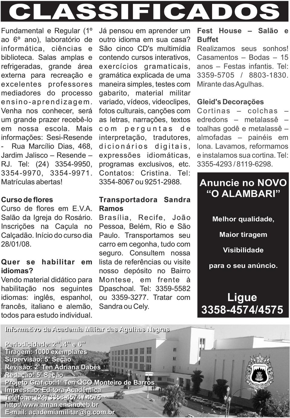 Venha nos conhecer, será um grande prazer recebê-lo em nossa escola. Mais informações: Sesi-Resende - Rua Marcílio Dias, 468, Jardim Jalisco Resende RJ. Tel: (24) 3354-9950, 3354-9970, 3354-9971.