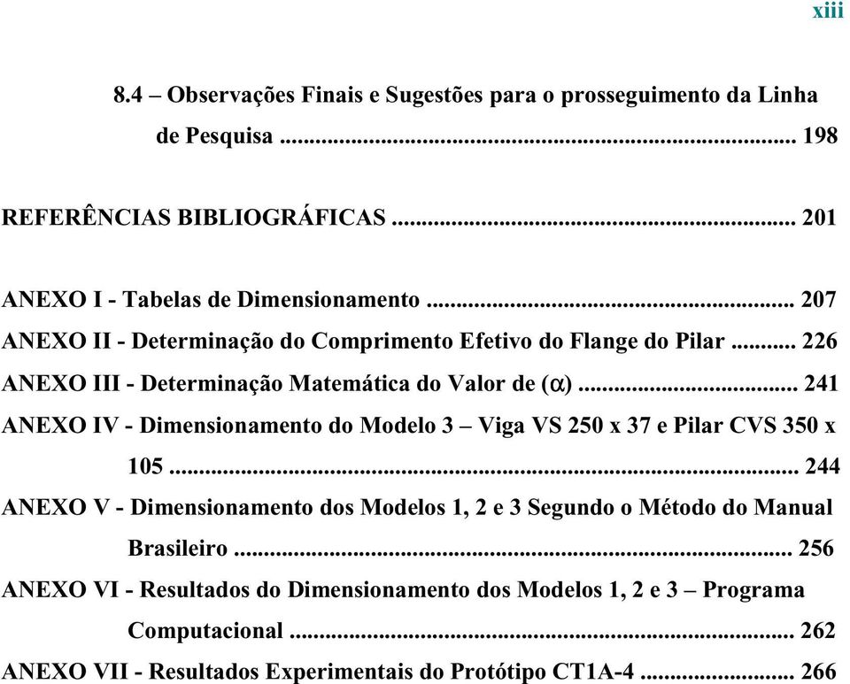 .. 6 ANEXO III - Determinação Matemática do Valor de (α)... 41 ANEXO IV - Dimensionamento do Modelo 3 Viga VS 50 x 37 e Pilar CVS 350 x 105.