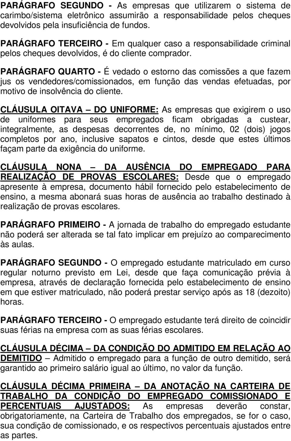 PARÁGRAFO QUARTO - É vedado o estorno das comissões a que fazem jus os vendedores/comissionados, em função das vendas efetuadas, por motivo de insolvência do cliente.