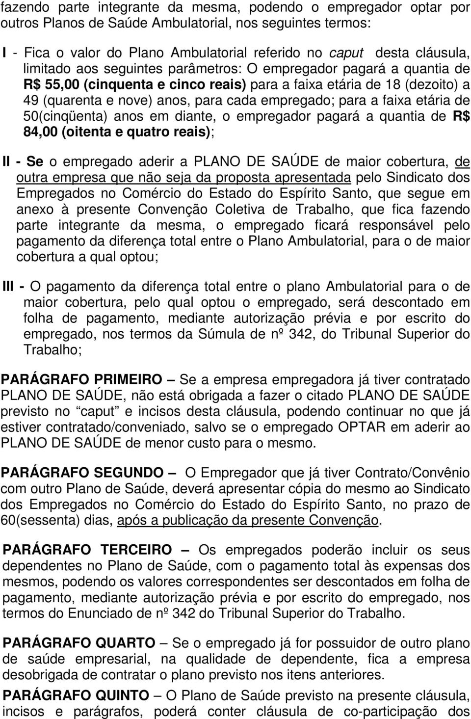 faixa etária de 50(cinqüenta) anos em diante, o empregador pagará a quantia de R$ 84,00 (oitenta e quatro reais); II - Se o empregado aderir a PLANO DE SAÚDE de maior cobertura, de outra empresa que