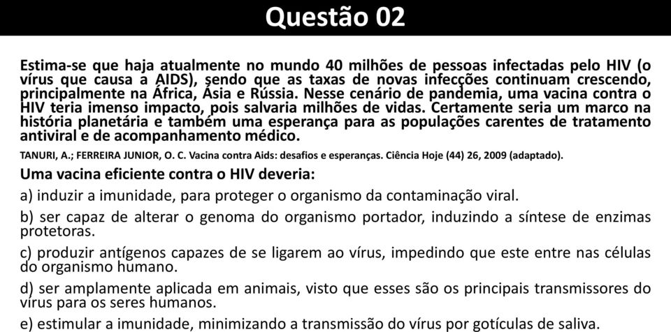 Certamente seria um marco na história planetária e também uma esperança para as populações carentes de tratamento antiviral e de acompanhamento médico. TANURI, A.; FERREIRA JUNIOR, O. C.