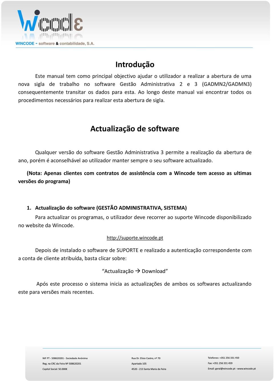 Actualização de software Qualquer versão do software Gestão Administrativa 3 permite a realização da abertura de ano, porém é aconselhável ao utilizador manter sempre o seu software actualizado.