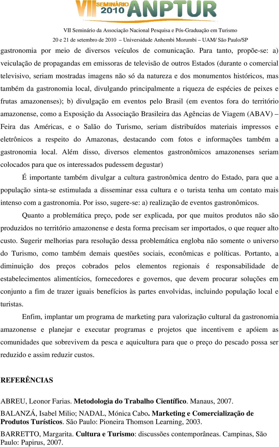 históricos, mas também da gastronomia local, divulgando principalmente a riqueza de espécies de peixes e frutas amazonenses); b) divulgação em eventos pelo Brasil (em eventos fora do território