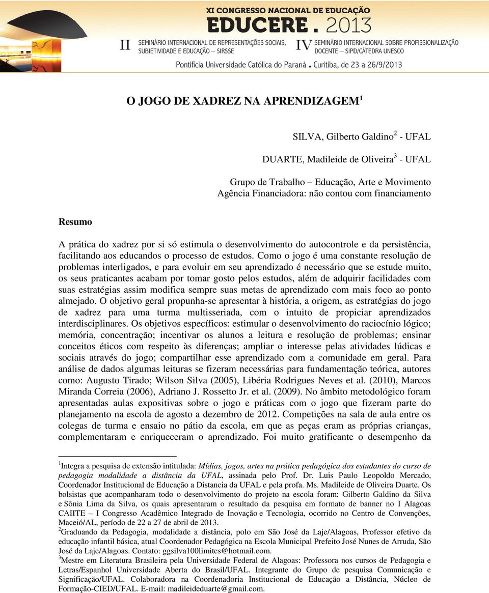 Como o jogo é uma constante resolução de problemas interligados, e para evoluir em seu aprendizado é necessário que se estude muito, os seus praticantes acabam por tomar gosto pelos estudos, além de