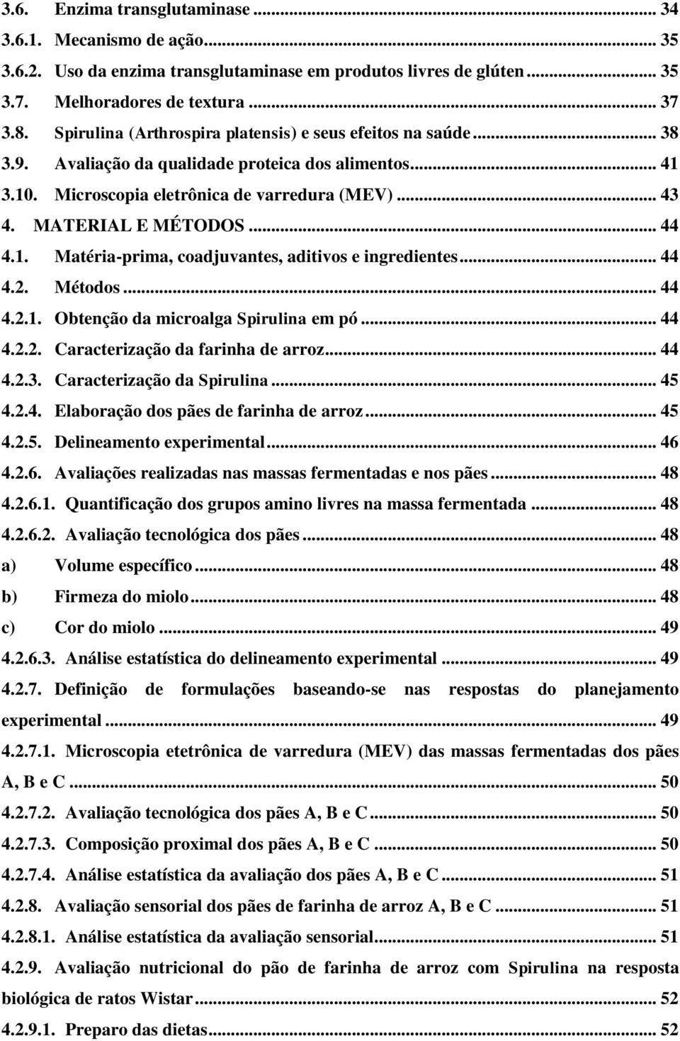 .. 44 4.1. Matéria-prima, coadjuvantes, aditivos e ingredientes... 44 4.2. Métodos... 44 4.2.1. Obtenção da microalga Spirulina em pó... 44 4.2.2. Caracterização da farinha de arroz... 44 4.2.3.