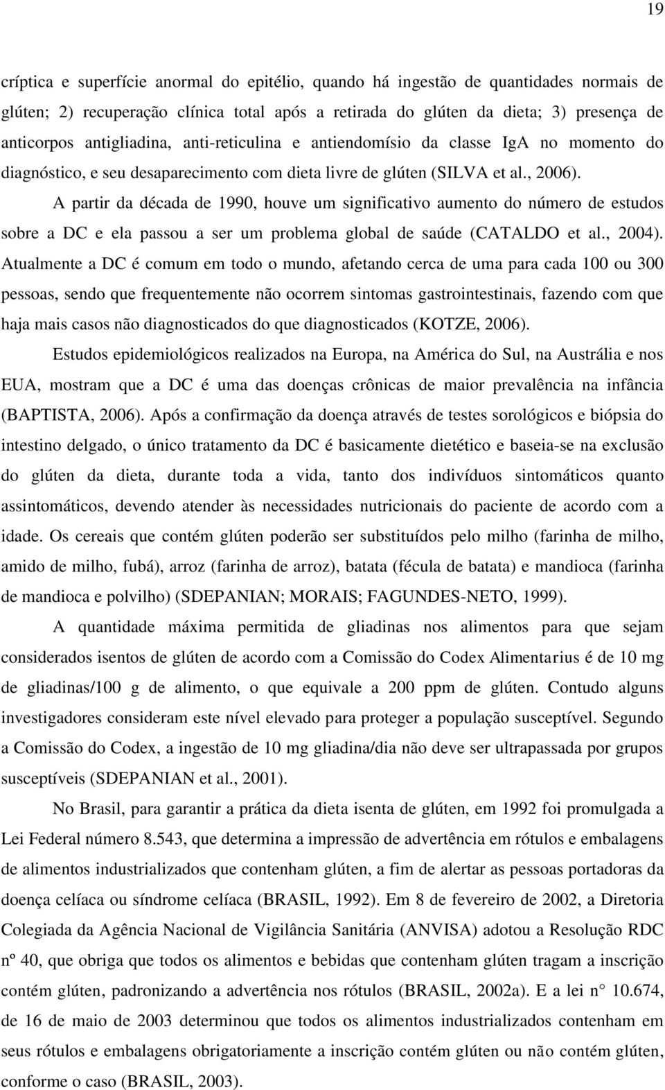 A partir da década de 1990, houve um significativo aumento do número de estudos sobre a DC e ela passou a ser um problema global de saúde (CATALDO et al., 2004).