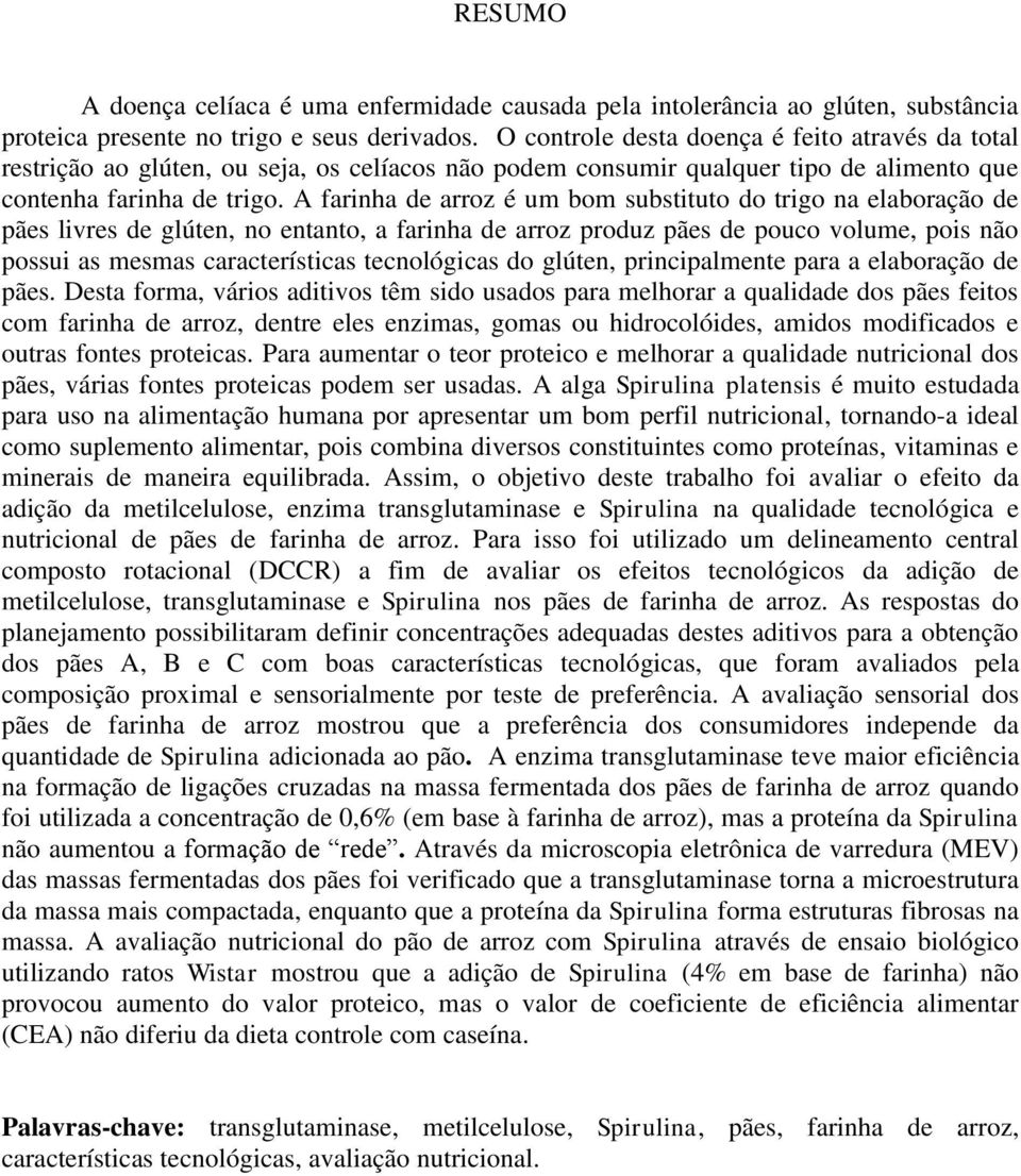 A farinha de arroz é um bom substituto do trigo na elaboração de pães livres de glúten, no entanto, a farinha de arroz produz pães de pouco volume, pois não possui as mesmas características