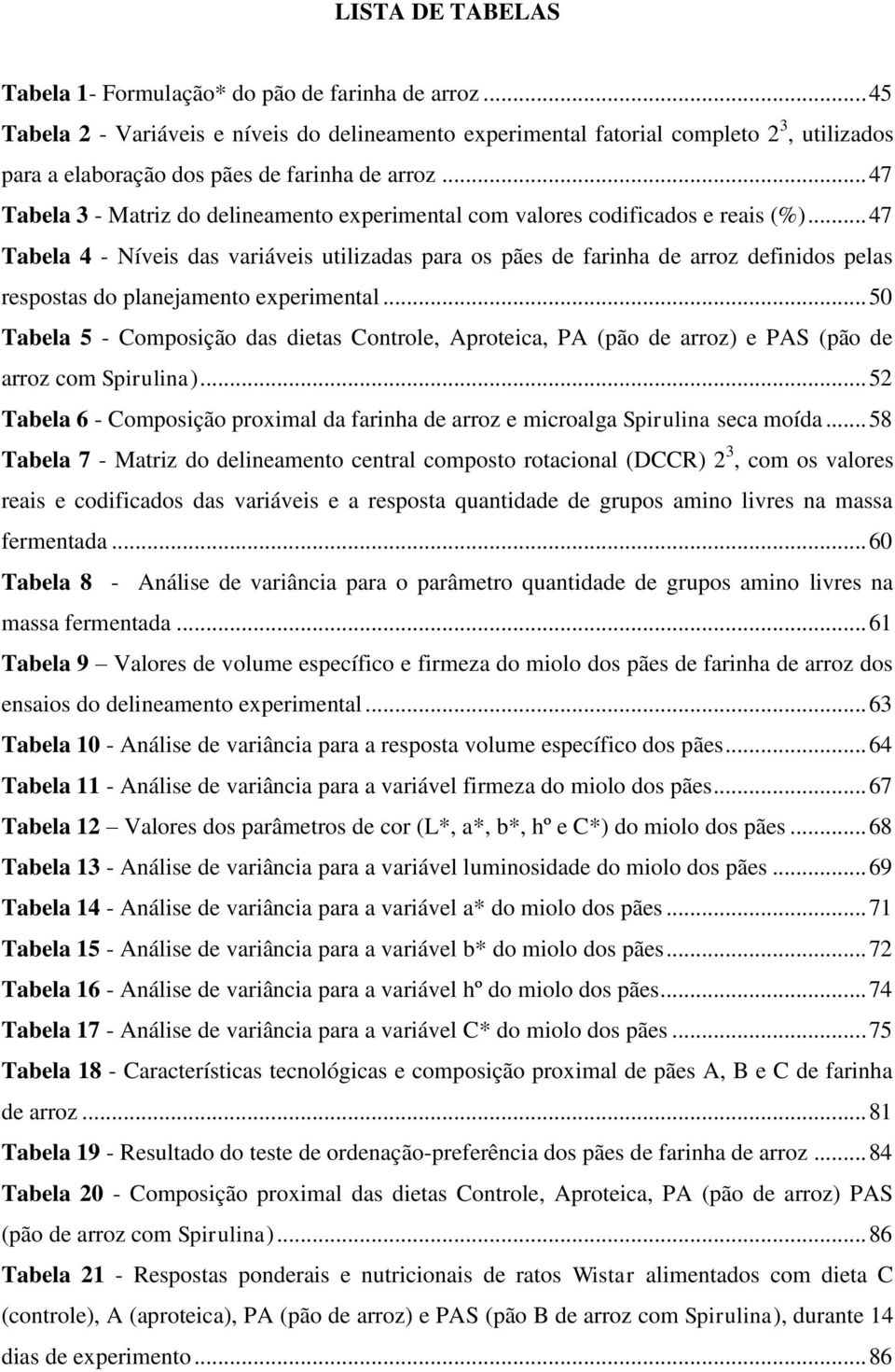 .. 47 Tabela 3 - Matriz do delineamento experimental com valores codificados e reais (%).