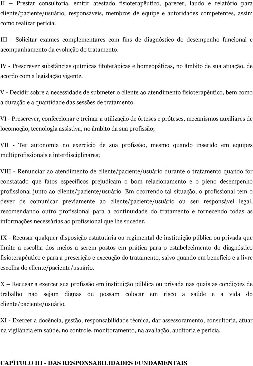 IV - Prescrever substâncias químicas fitoterápicas e homeopáticas, no âmbito de sua atuação, de acordo com a legislação vigente.