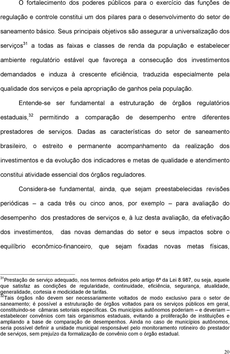 investimentos demandados e induza à crescente eficiência, traduzida especialmente pela qualidade dos serviços e pela apropriação de ganhos pela população.