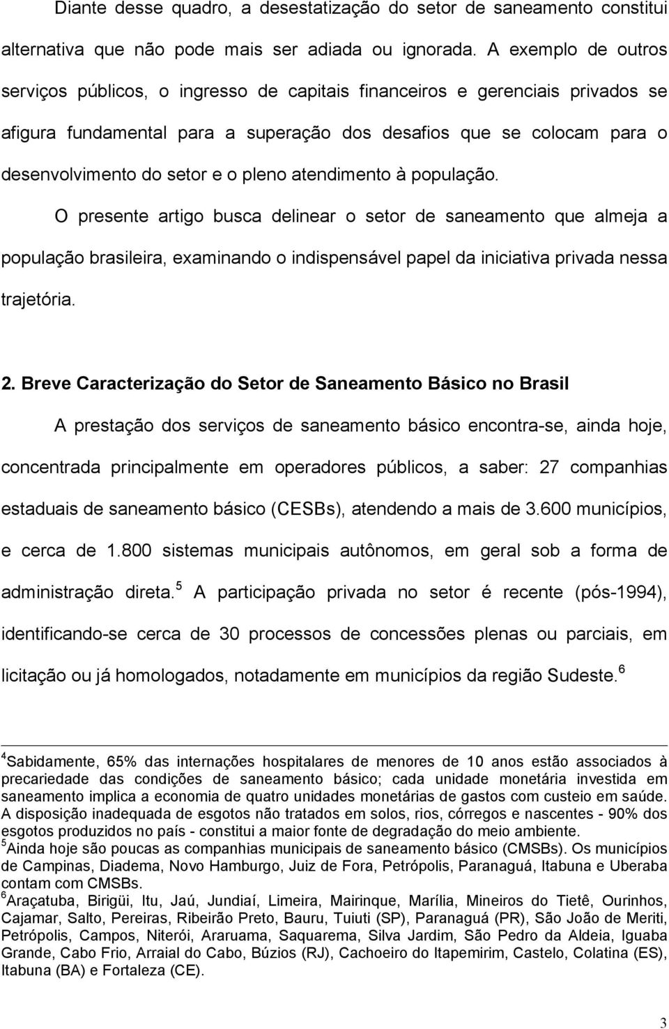 pleno atendimento à população. O presente artigo busca delinear o setor de saneamento que almeja a população brasileira, examinando o indispensável papel da iniciativa privada nessa trajetória. 2.