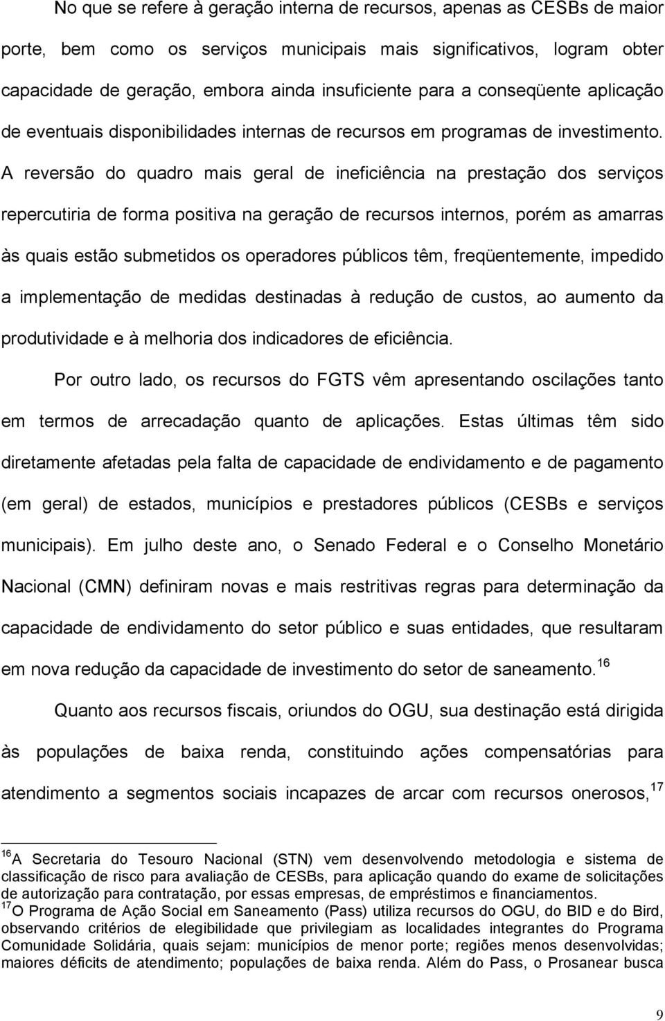 A reversão do quadro mais geral de ineficiência na prestação dos serviços repercutiria de forma positiva na geração de recursos internos, porém as amarras às quais estão submetidos os operadores