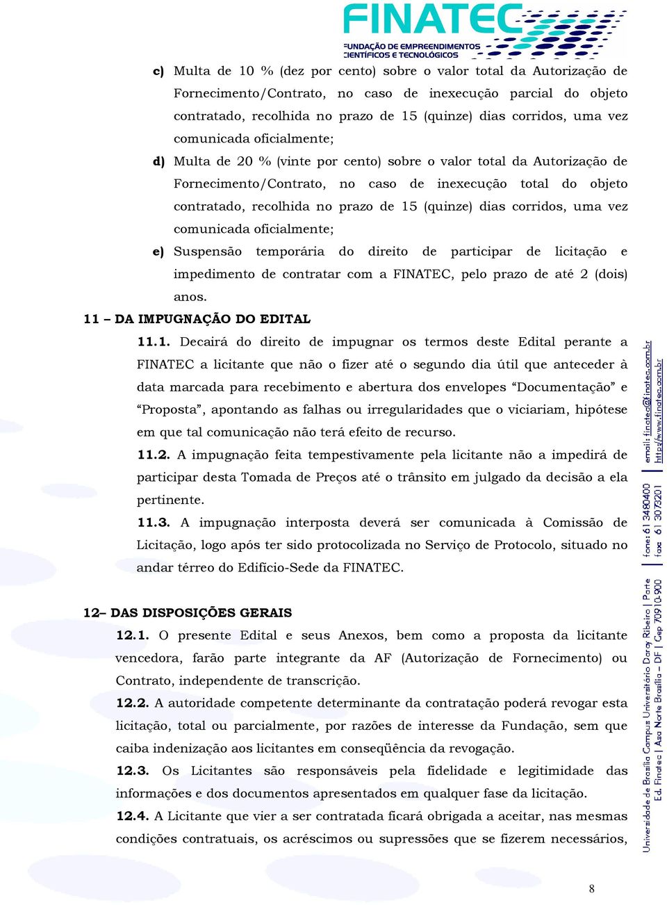 (quinze) dias corridos, uma vez comunicada oficialmente; e) Suspensão temporária do direito de participar de licitação e impedimento de contratar com a FINATEC, pelo prazo de até 2 (dois) anos.