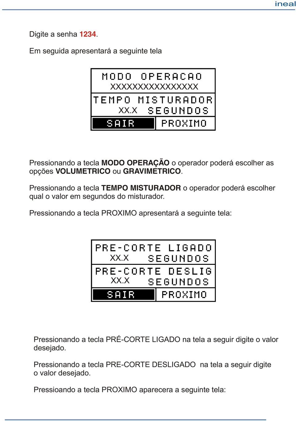 Pressionando a tecla TEMPO MISTURADOR o operador poderá escolher qual o valor em segundos do misturador.