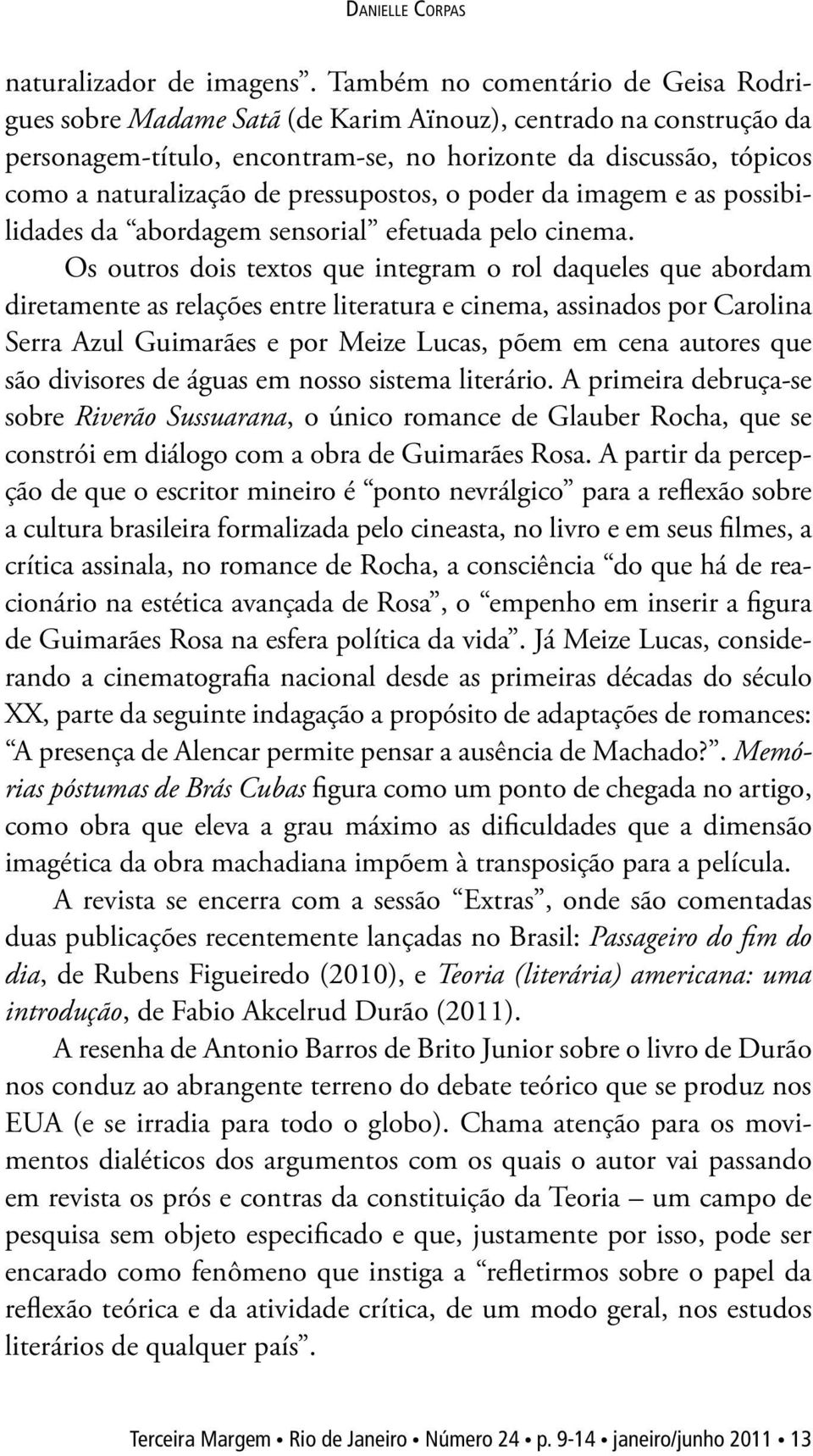 pressupostos, o poder da imagem e as possibilidades da abordagem sensorial efetuada pelo cinema.