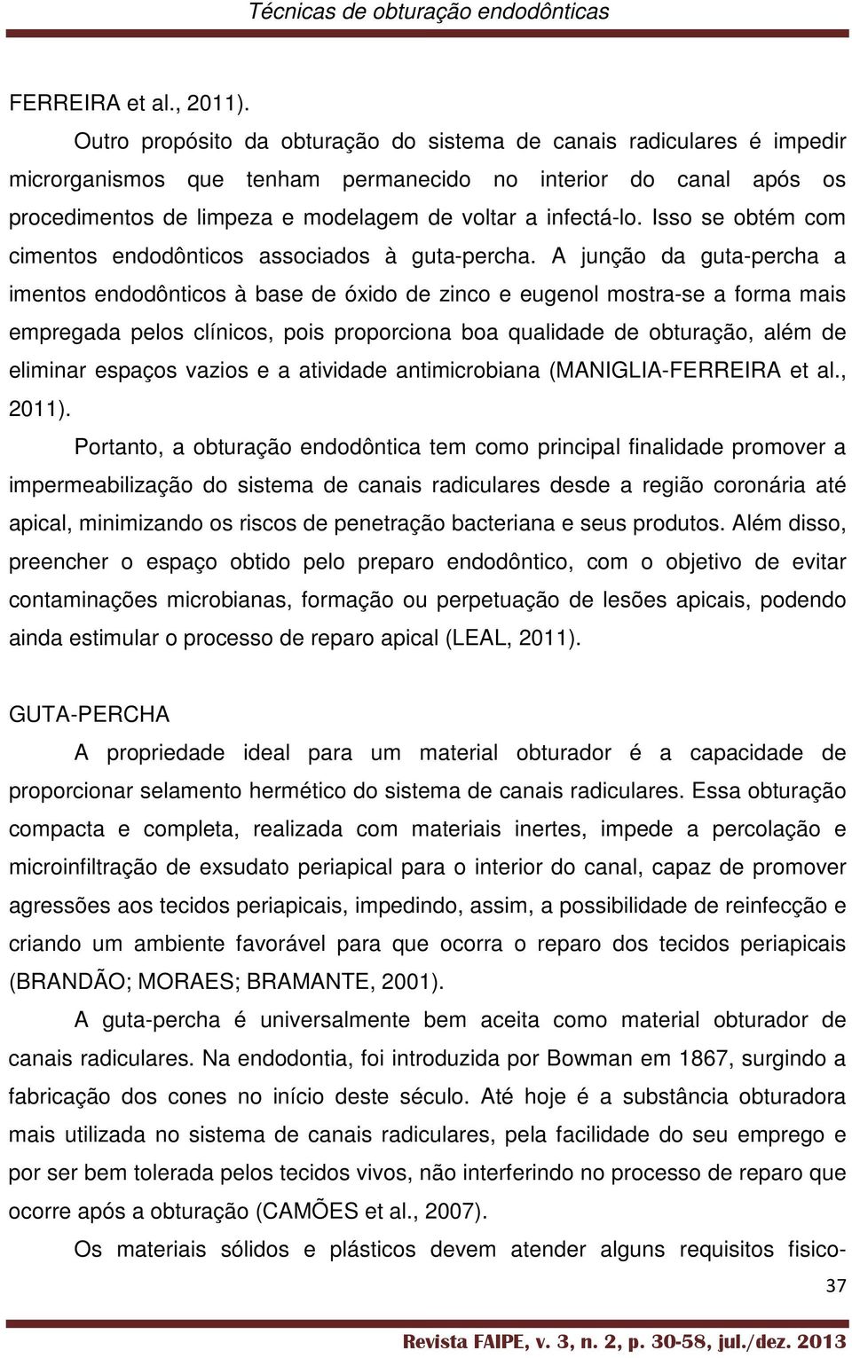 Isso se obtém com cimentos endodônticos associados à guta-percha.