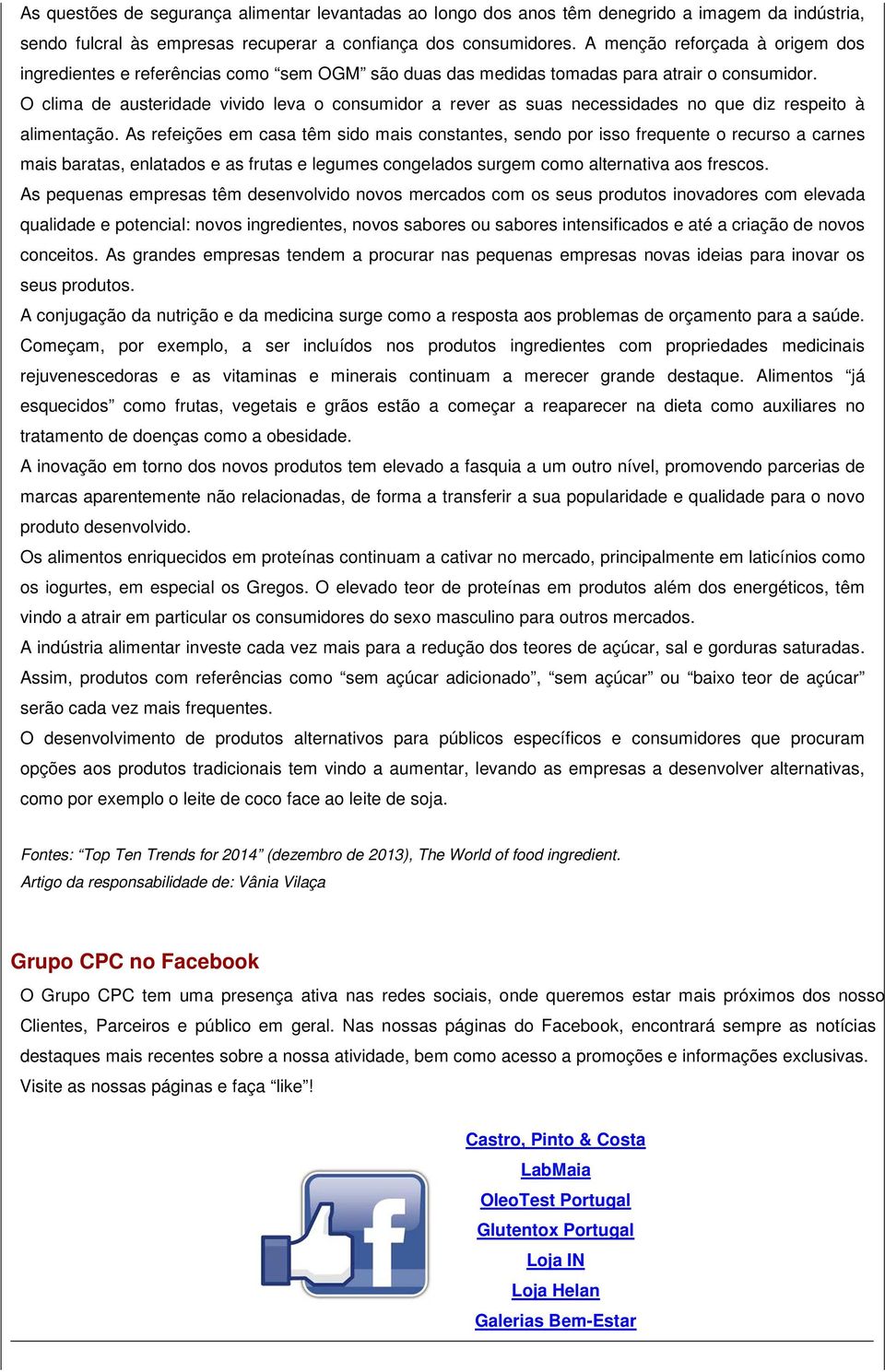 O clima de austeridade vivido leva o consumidor a rever as suas necessidades no que diz respeito à alimentação.