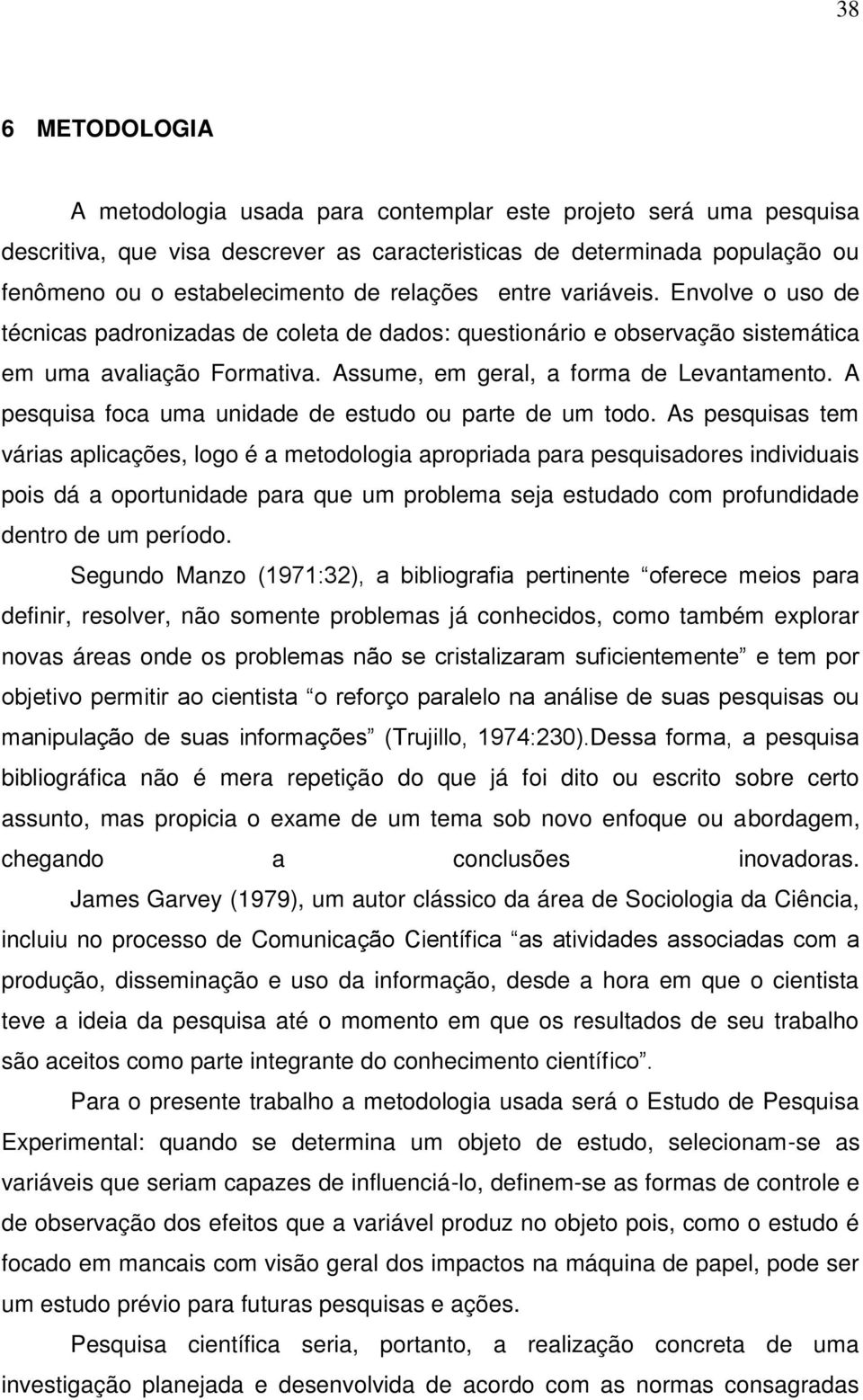 A pesquisa foca uma unidade de estudo ou parte de um todo.