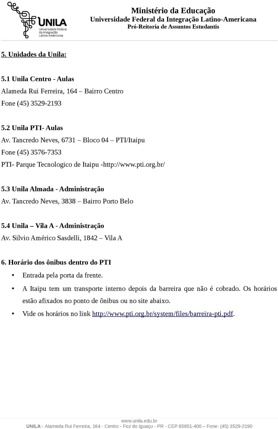 Tancredo Neves, 3838 Bairro Porto Belo 5.4 Unila Vila A - Administração Av. Silvio Américo Sasdelli, 1842 Vila A 6.