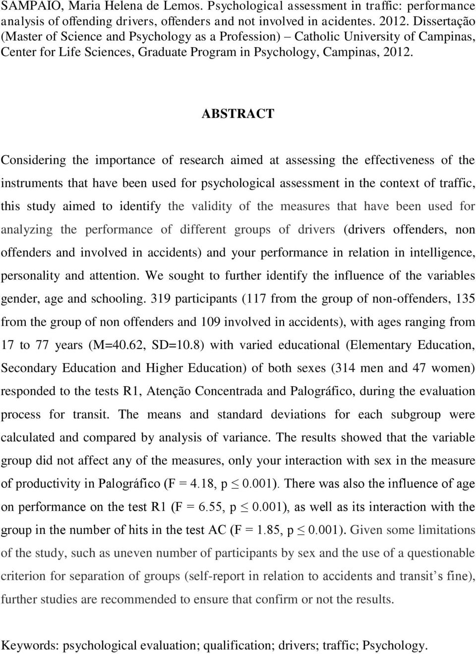 ABSTRACT Considering the importance of research aimed at assessing the effectiveness of the instruments that have been used for psychological assessment in the context of traffic, this study aimed to