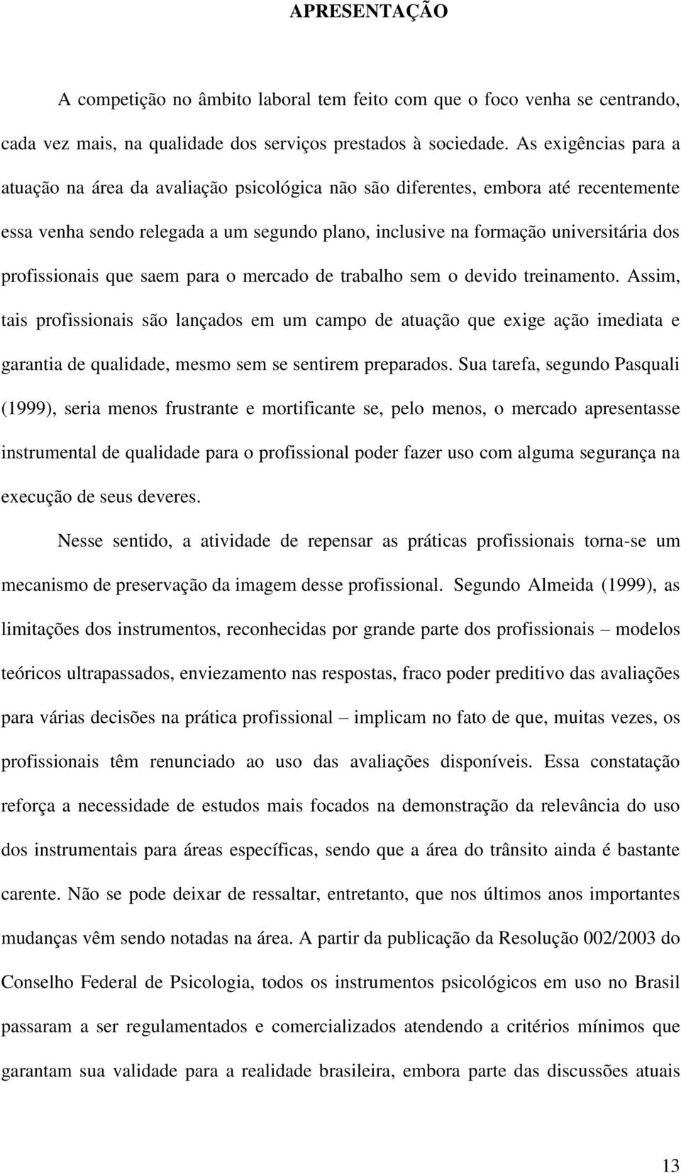 profissionais que saem para o mercado de trabalho sem o devido treinamento.