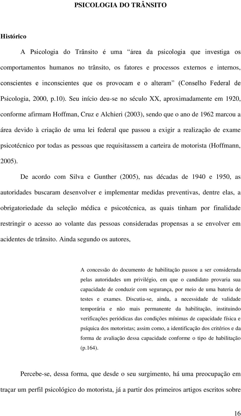 Seu início deu-se no século XX, aproximadamente em 1920, conforme afirmam Hoffman, Cruz e Alchieri (2003), sendo que o ano de 1962 marcou a área devido à criação de uma lei federal que passou a