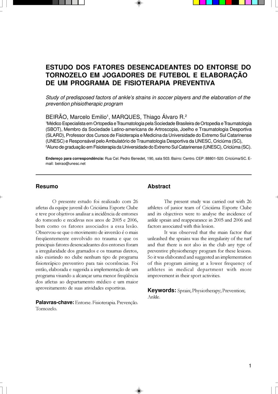 2 1 Médico Especialista em Ortopedia e Traumatologia pela Sociedade Brasileira de Ortopedia e Traumatologia (SBOT), Membro da Sociedade Latino-americana de Artroscopia, Joelho e Traumatologia