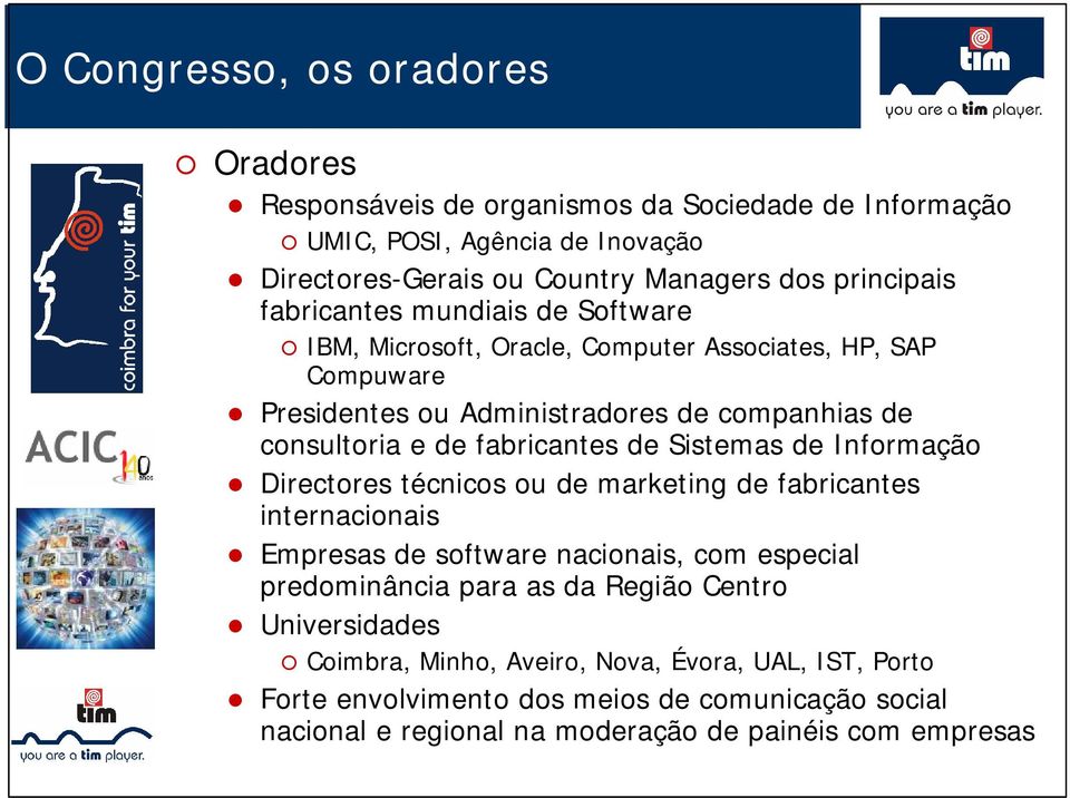 de Sistemas de Informação Directores técnicos ou de marketing de fabricantes internacionais Empresas de software nacionais, com especial predominância para as da Região