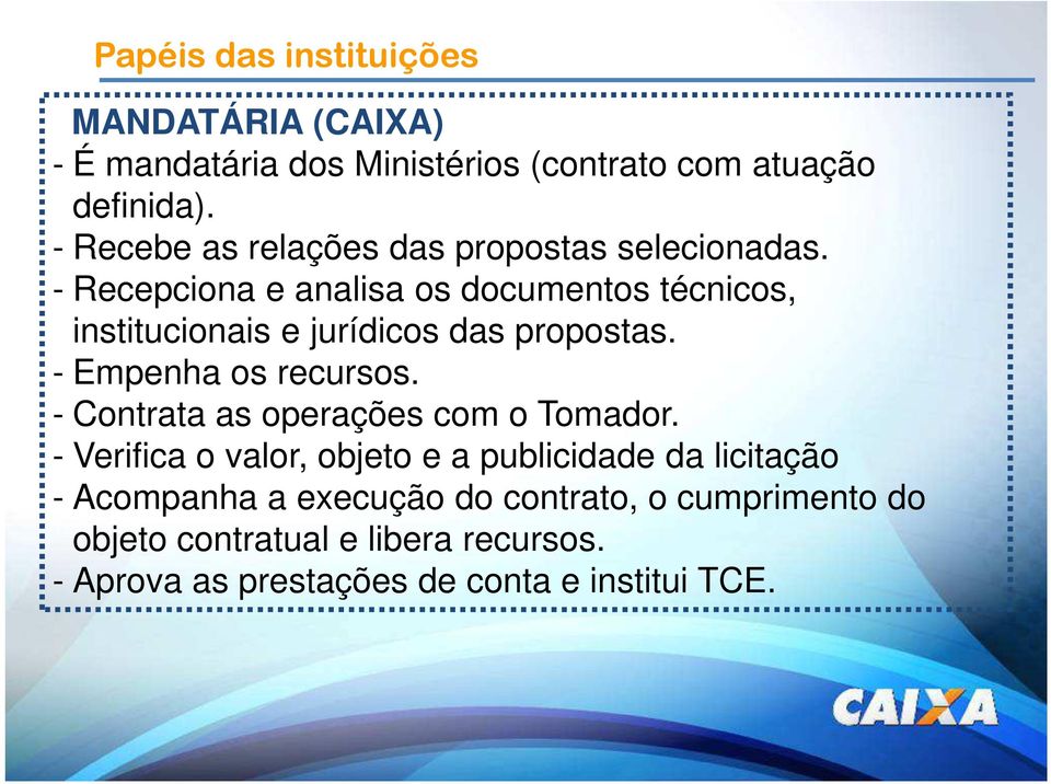 - Recepciona e analisa os documentos técnicos, institucionais e jurídicos das propostas. - Empenha os recursos.