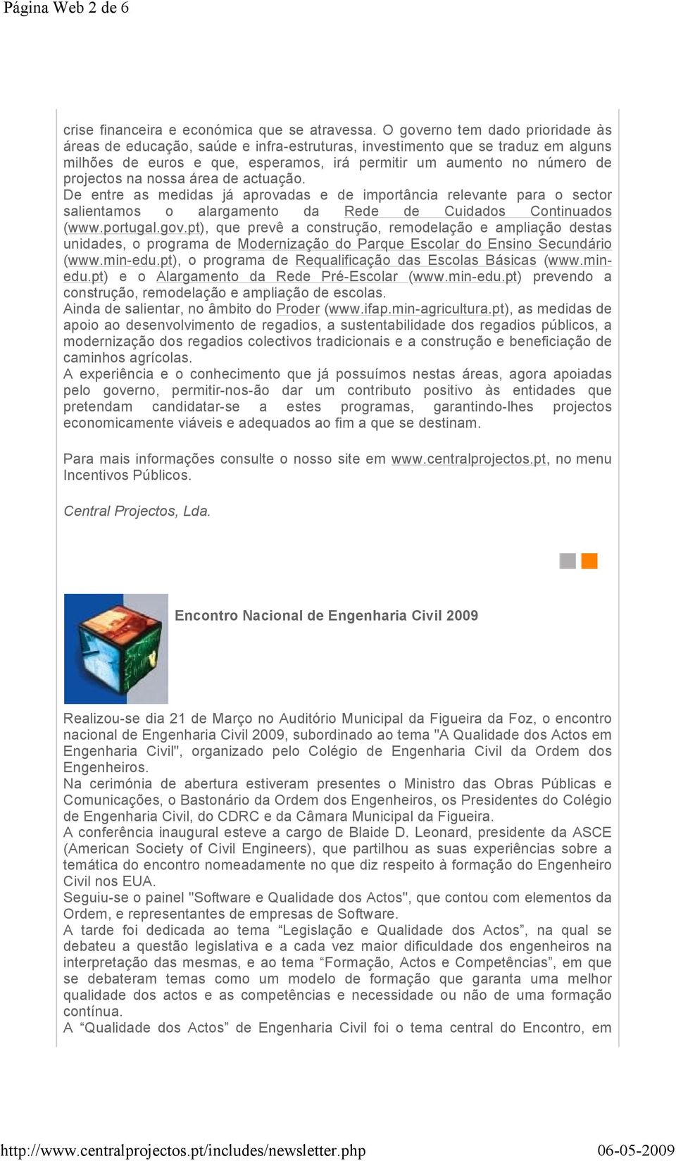 nossa área de actuação. De entre as medidas já aprovadas e de importância relevante para o sector salientamos o alargamento da Rede de Cuidados Continuados (www.portugal.gov.