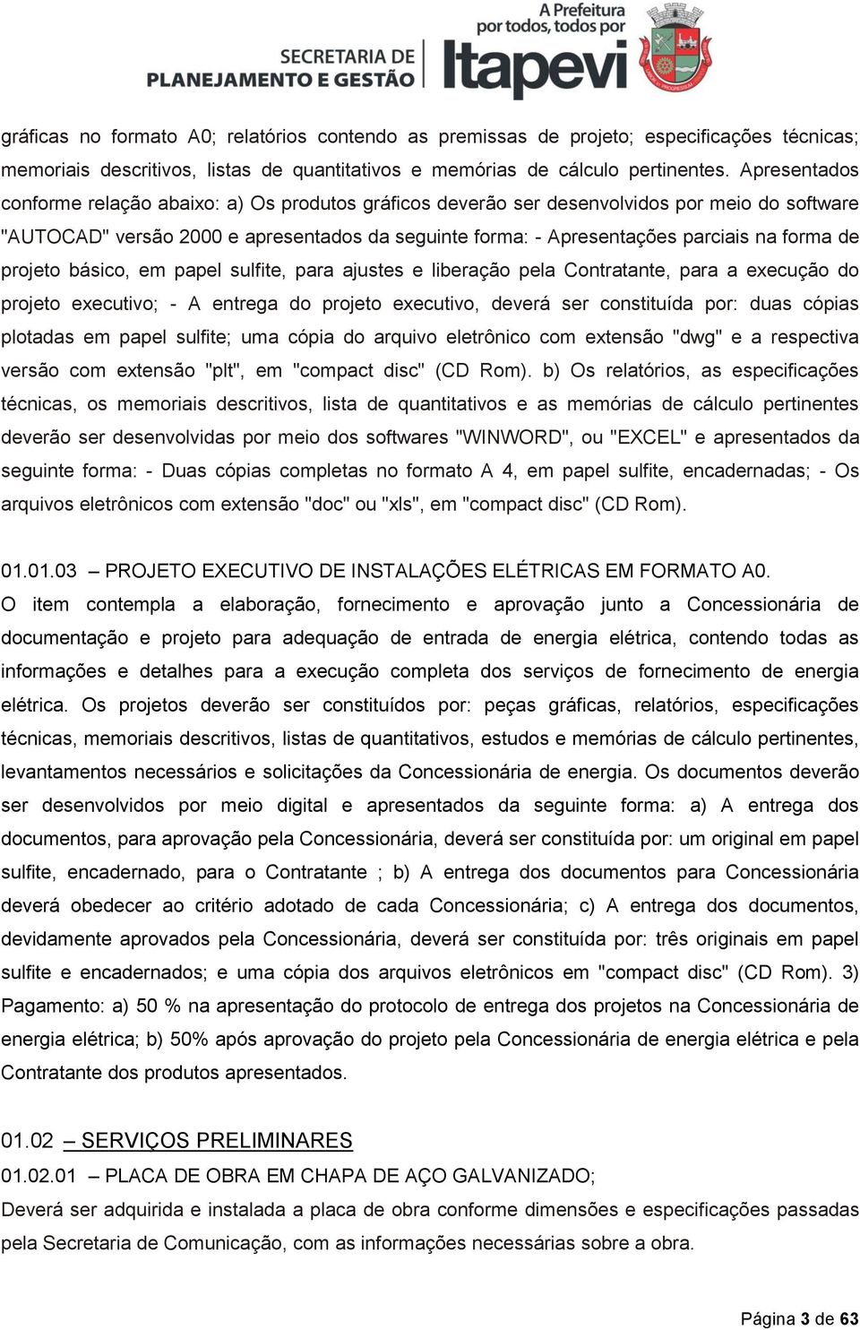 de projeto básico, em papel sulfite, para ajustes e liberação pela Contratante, para a execução do projeto executivo; - A entrega do projeto executivo, deverá ser constituída por: duas cópias