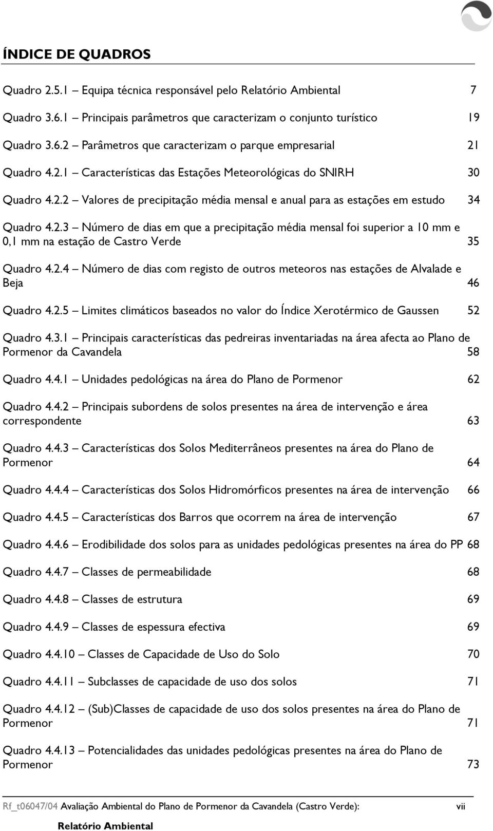 2.4 Número de dias com registo de outros meteoros nas estações de Alvalade e Beja 46 Quadro 4.2.5 Limites climáticos baseados no valor do Índice Xerotérmico de Gaussen 52 Quadro 4.3.