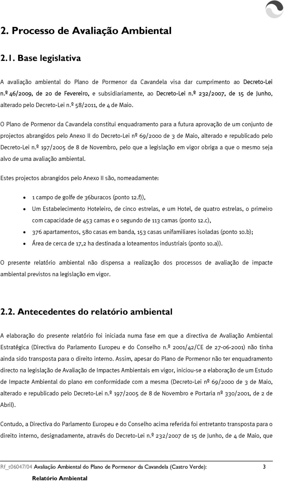 O Plano de Pormenor da Cavandela constitui enquadramento para a futura aprovação de um conjunto de projectos abrangidos pelo Anexo II do Decreto-Lei nº 69/2000 de 3 de Maio, alterado e republicado