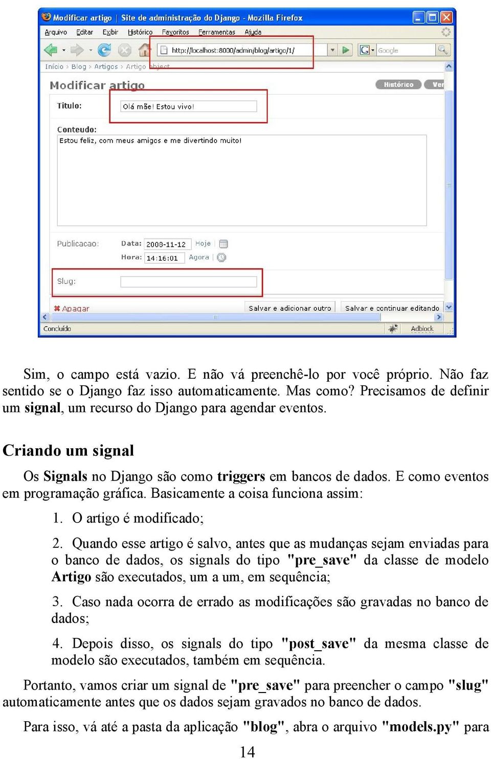 Basicamente a coisa funciona assim: 1. O artigo é modificado; 2.