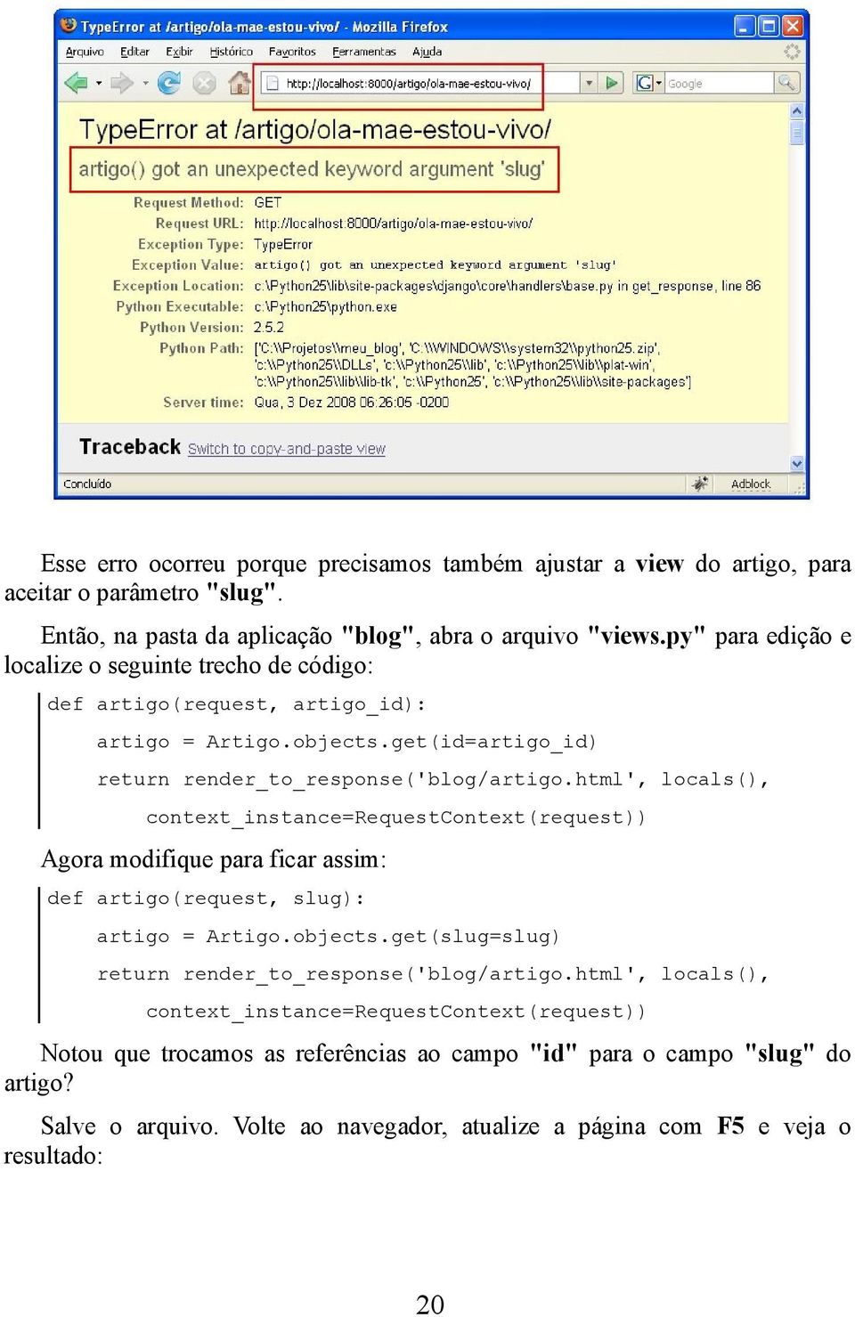 html', locals(, context_instance=requestcontext(request Agora modifique para ficar assim: def artigo(request, slug: artigo = Artigo.objects.