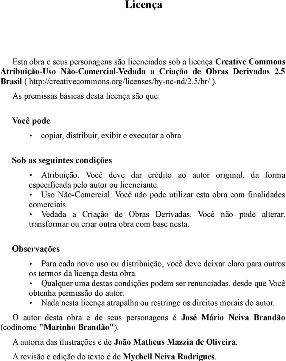 Você deve dar crédito ao autor original, da forma especificada pelo autor ou licenciante. Uso Não-Comercial. Você não pode utilizar esta obra com finalidades comerciais.